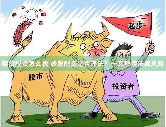 期货配资怎么找 炒股配资是否违法？一文解读法律风险