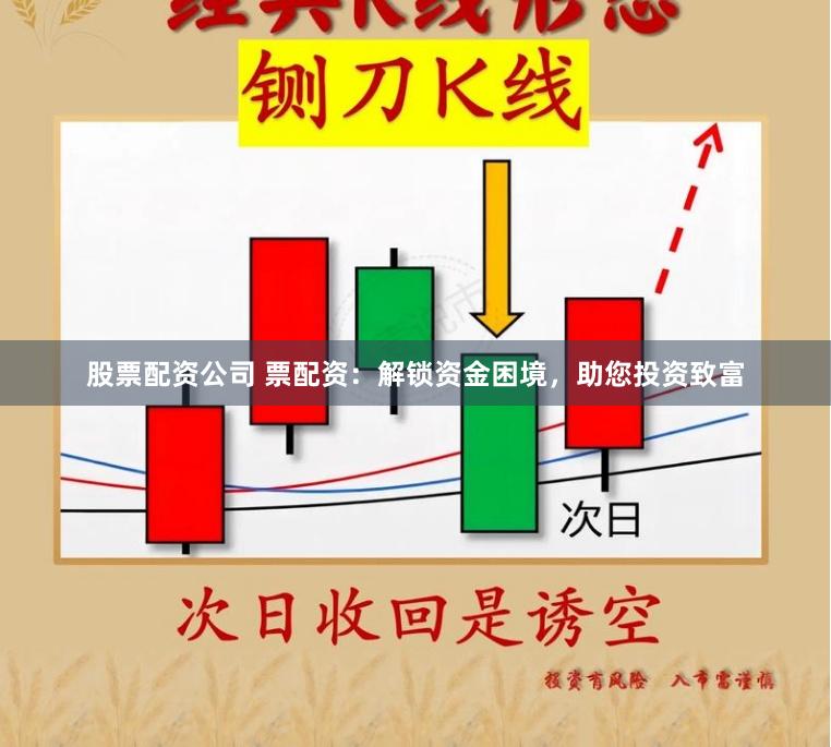股票配资公司 票配资：解锁资金困境，助您投资致富
