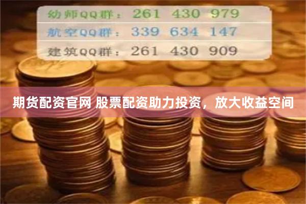 期货配资官网 股票配资助力投资，放大收益空间