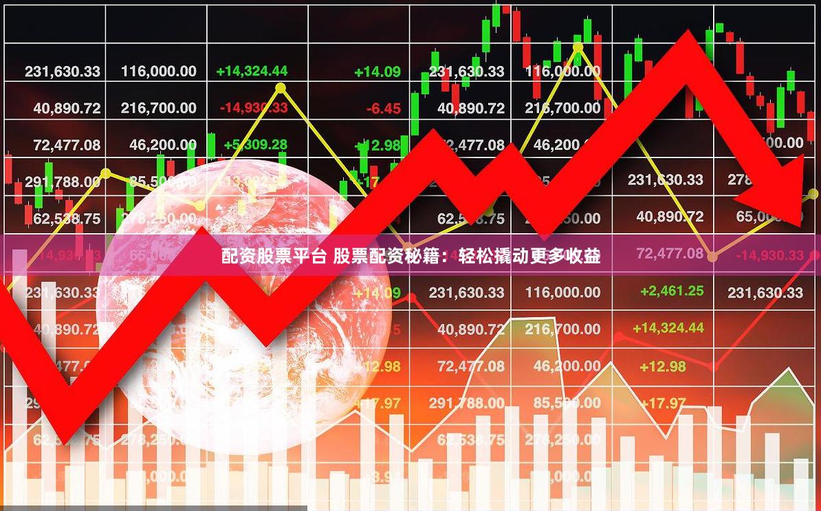 配资股票平台 股票配资秘籍：轻松撬动更多收益