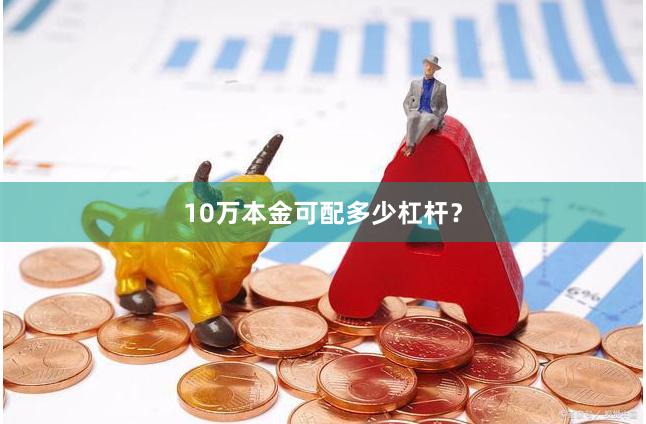 10万本金可配多少杠杆？