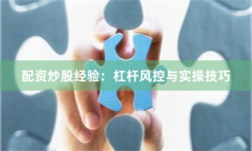 配资炒股经验：杠杆风控与实操技巧